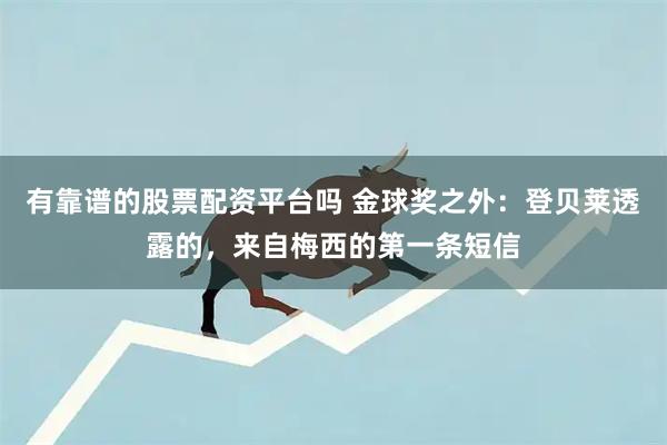有靠谱的股票配资平台吗 金球奖之外:登贝莱透露的,来自梅西的第一条短信