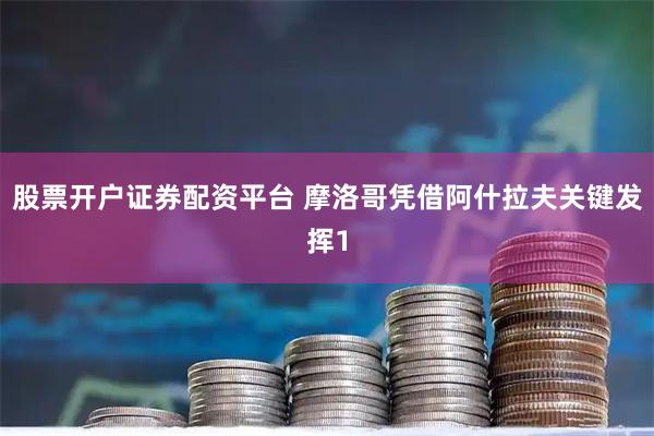 股票开户证券配资平台 摩洛哥凭借阿什拉夫关键发挥1